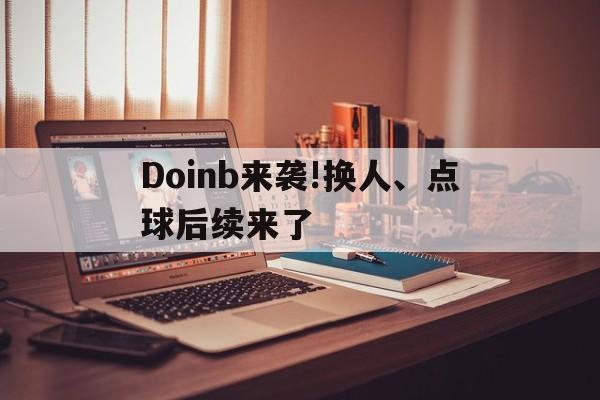 Doinb来袭!换人、点球后续来了的简单介绍